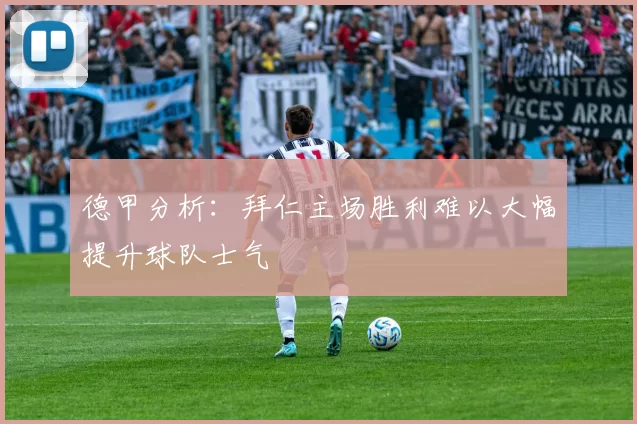 德甲分析：拜仁主场胜利难以大幅提升球队士气