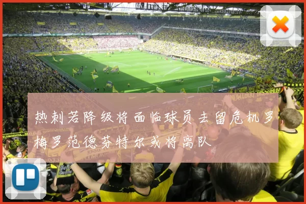热刺若降级将面临球员去留危机罗梅罗范德芬特尔或将离队