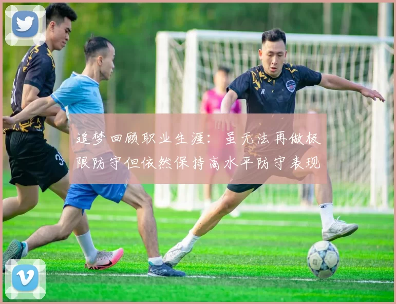追梦回顾职业生涯：虽无法再做极限防守但依然保持高水平防守表现