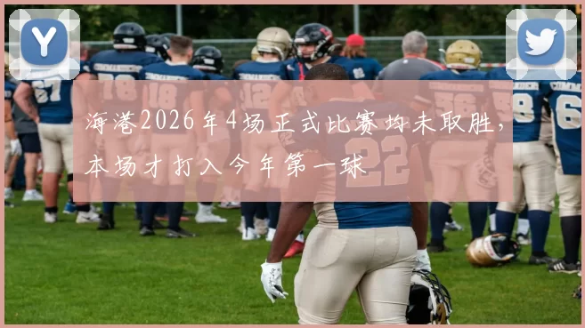 海港2026年4场正式比赛均未取胜，本场才打入今年第一球